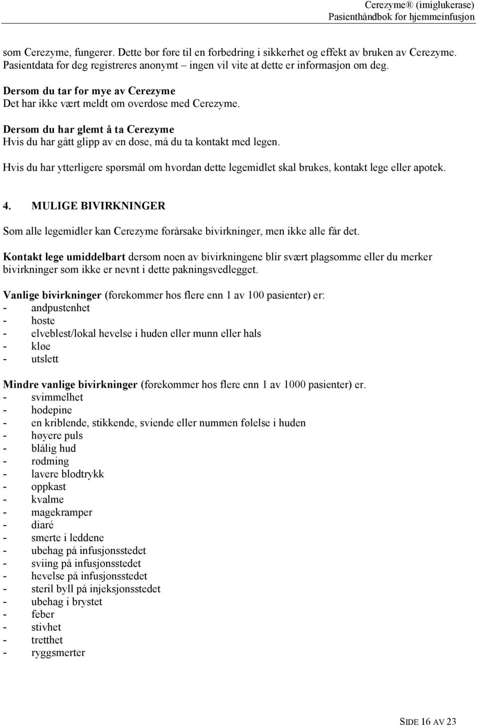 Hvis du har ytterligere spørsmål om hvordan dette legemidlet skal brukes, kontakt lege eller apotek. 4.