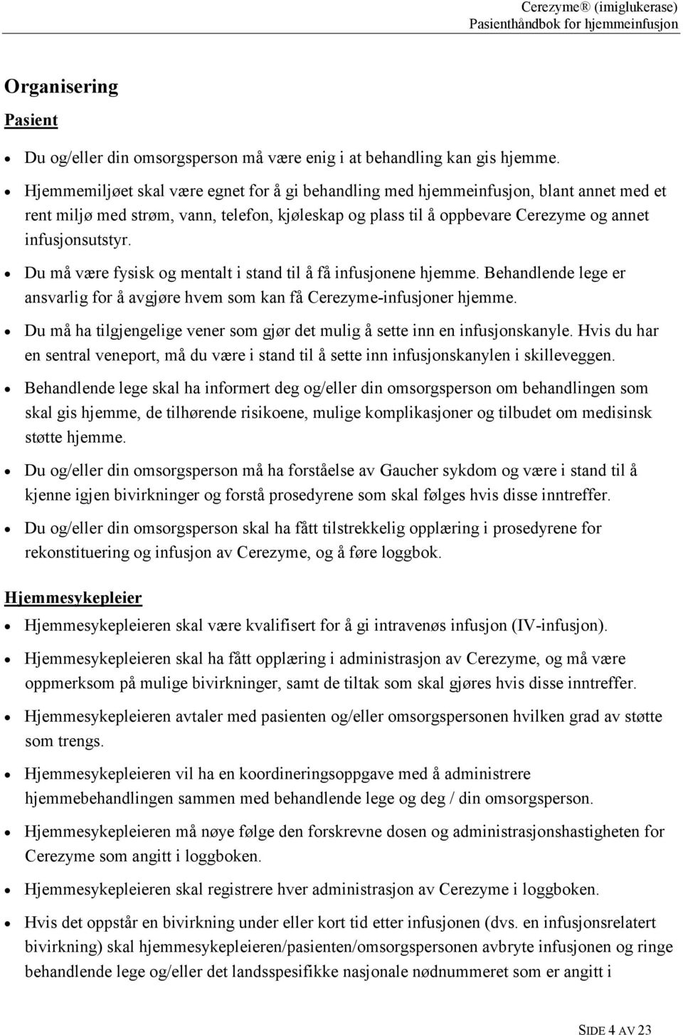 Du må være fysisk og mentalt i stand til å få infusjonene hjemme. Behandlende lege er ansvarlig for å avgjøre hvem som kan få Cerezyme-infusjoner hjemme.