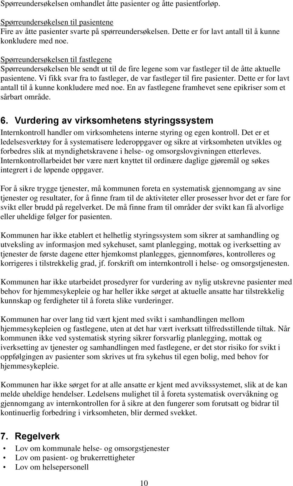 Vi fikk svar fra to fastleger, de var fastleger til fire pasienter. Dette er for lavt antall til å kunne konkludere med noe. En av fastlegene framhevet sene epikriser som et sårbart område. 6.