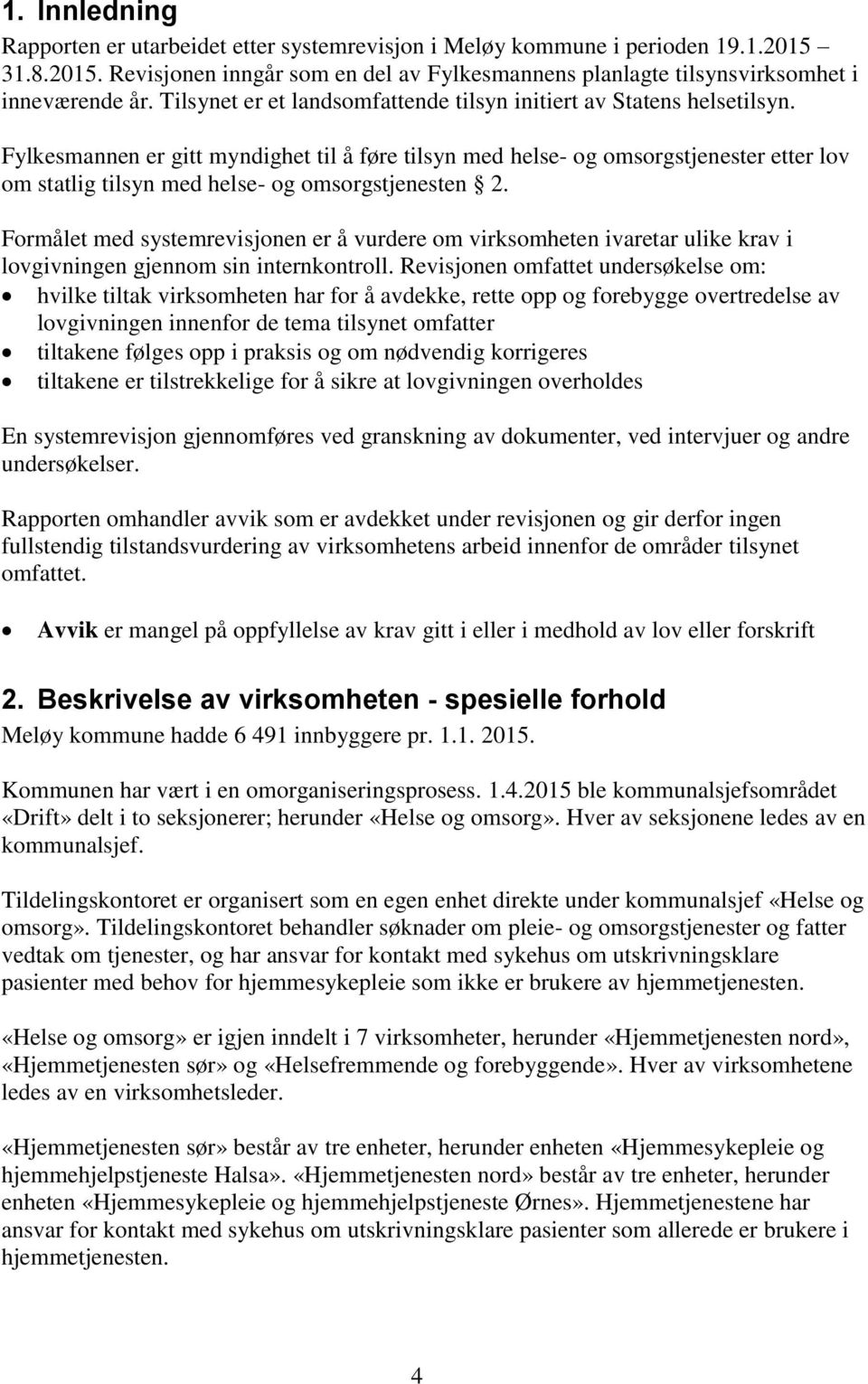 Fylkesmannen er gitt myndighet til å føre tilsyn med helse- og omsorgstjenester etter lov om statlig tilsyn med helse- og omsorgstjenesten 2.