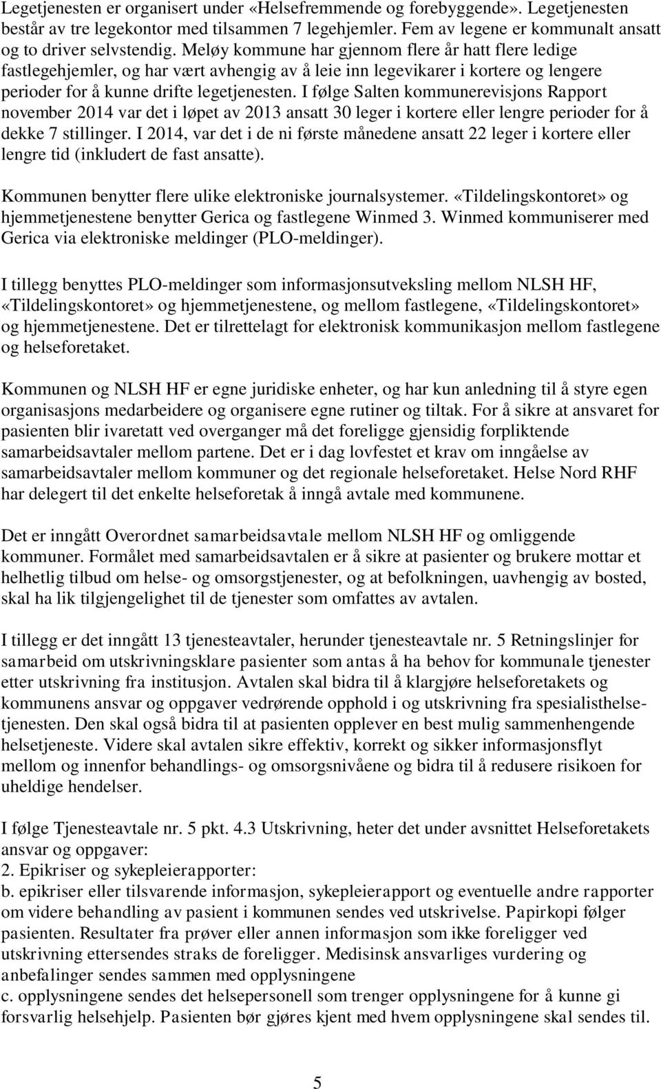 I følge Salten kommunerevisjons Rapport november 2014 var det i løpet av 2013 ansatt 30 leger i kortere eller lengre perioder for å dekke 7 stillinger.