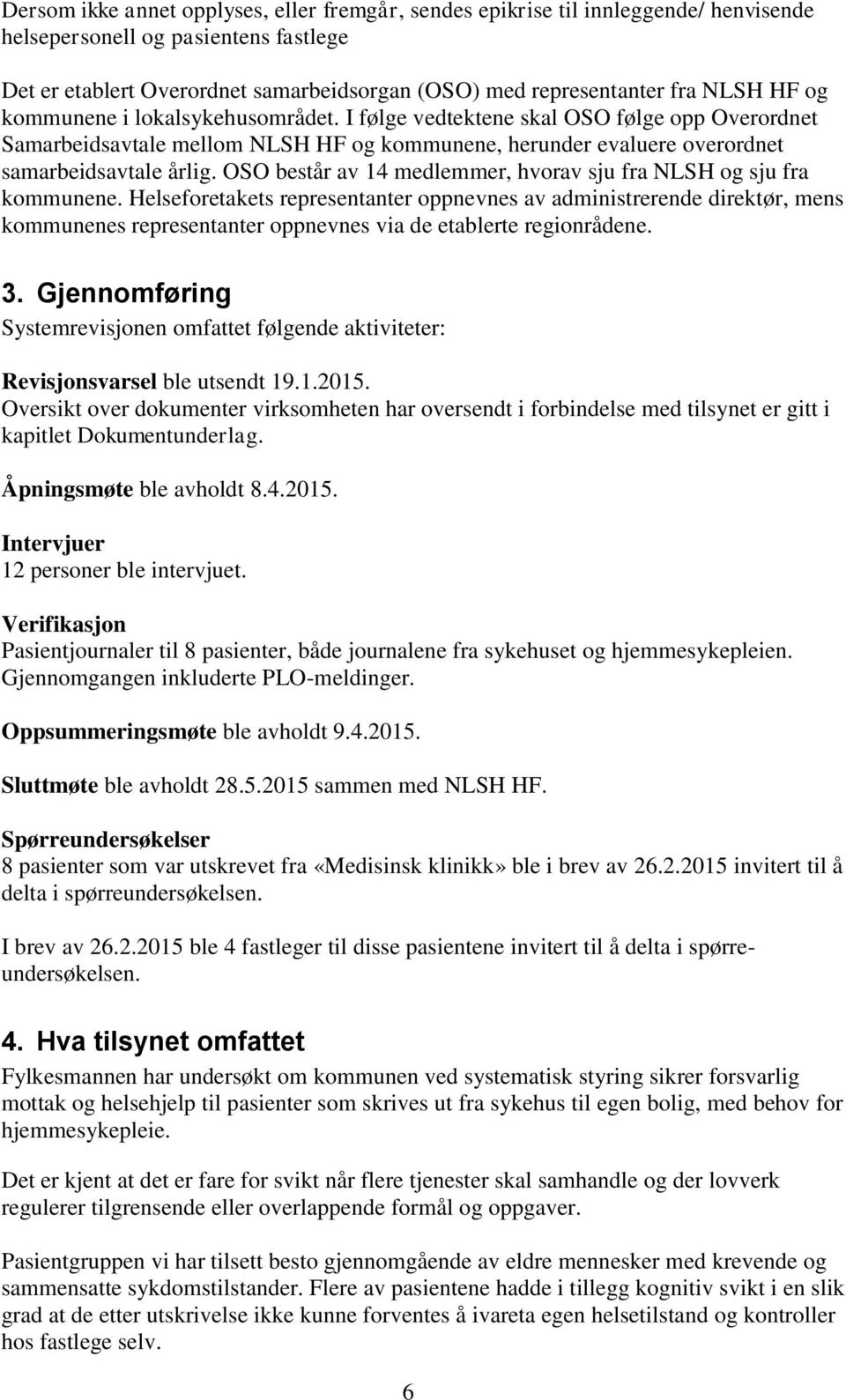 OSO består av 14 medlemmer, hvorav sju fra NLSH og sju fra kommunene.