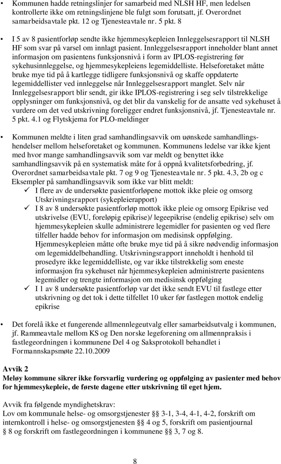 Innleggelsesrapport inneholder blant annet informasjon om pasientens funksjonsnivå i form av IPLOS-registrering før sykehusinnleggelse, og hjemmesykepleiens legemiddelliste.