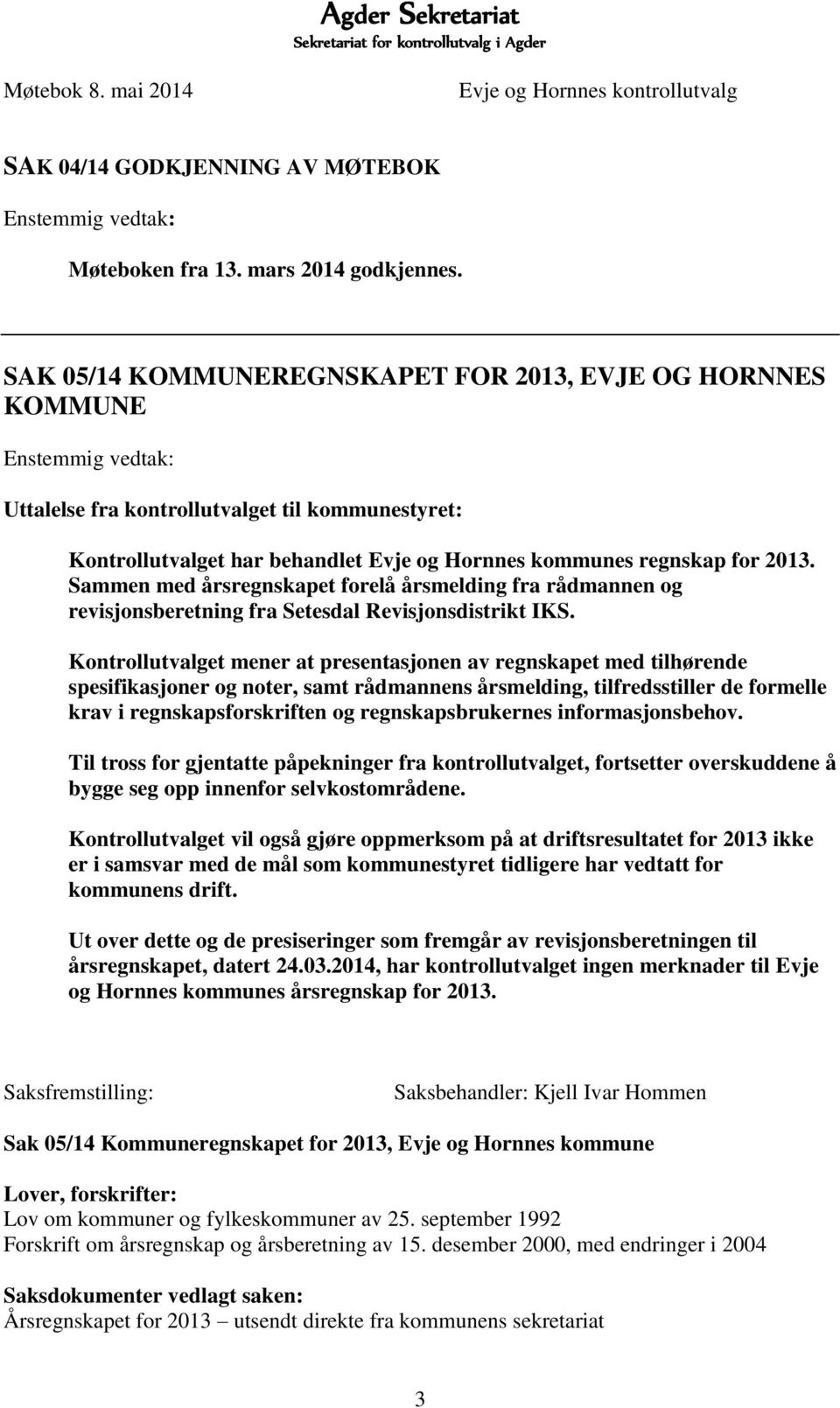 2013. Sammen med årsregnskapet forelå årsmelding fra rådmannen og revisjonsberetning fra Setesdal Revisjonsdistrikt IKS.