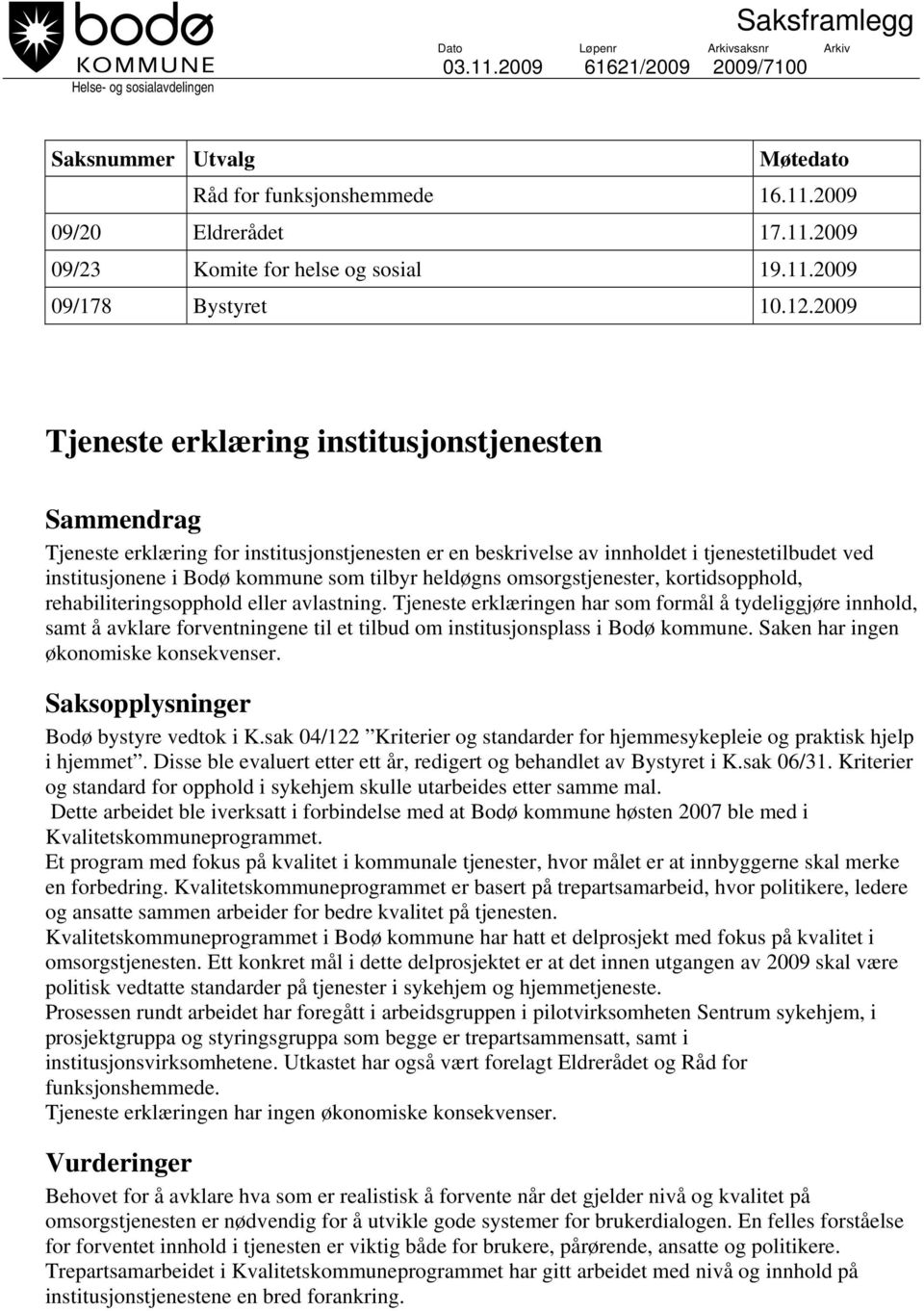 2009 Tjeneste erklæring institusjonstjenesten Sammendrag Tjeneste erklæring for institusjonstjenesten er en beskrivelse av innholdet i tjenestetilbudet ved institusjonene i Bodø kommune som tilbyr