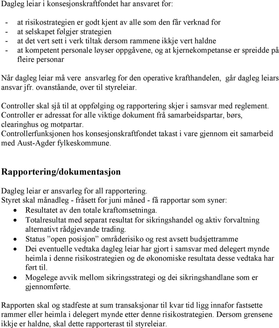 dagleg leiars ansvar jfr. ovanståande, over til styreleiar. Controller skal sjå til at oppfølging og rapportering skjer i samsvar med reglement.