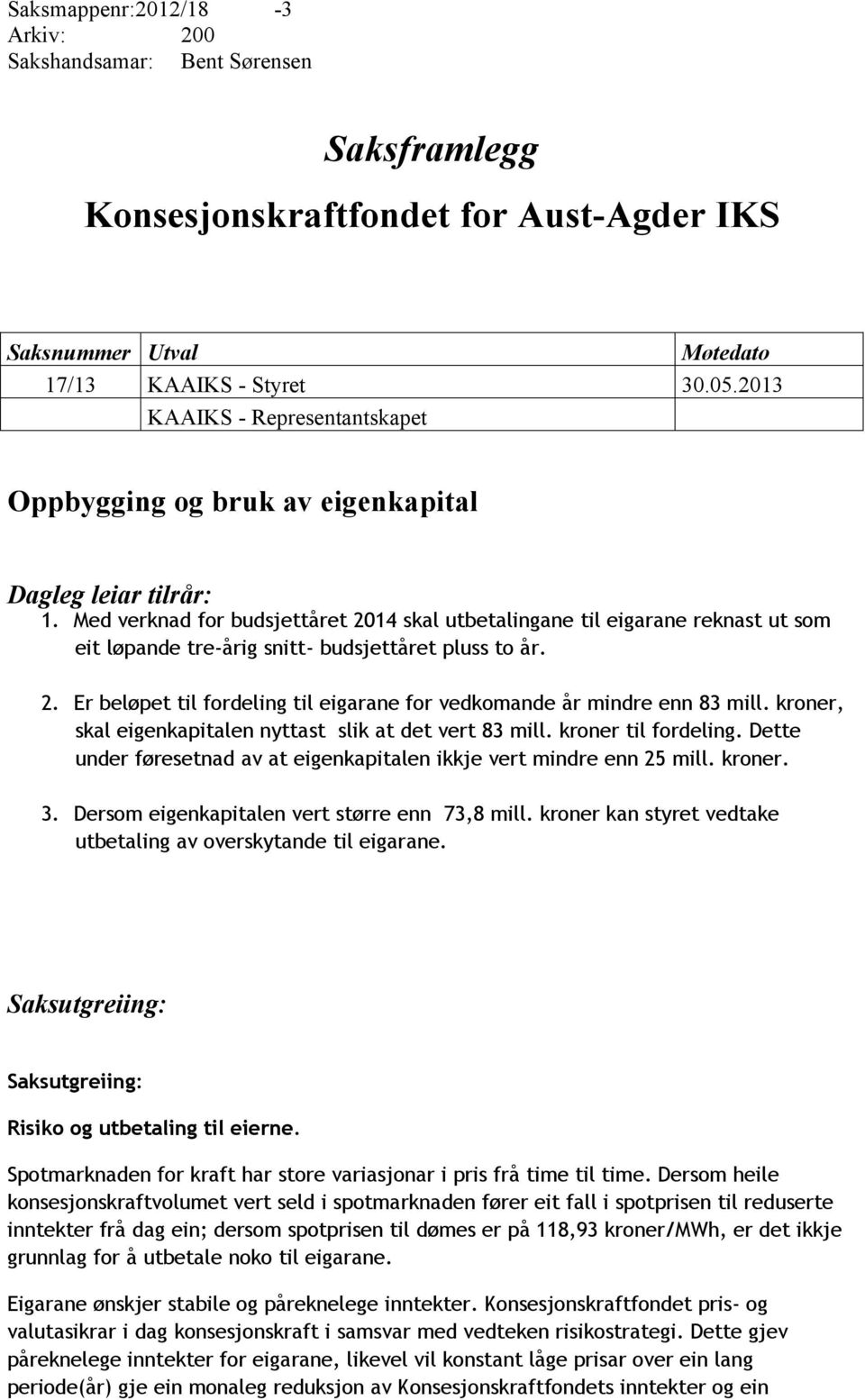 Med verknad for budsjettåret 2014 skal utbetalingane til eigarane reknast ut som eit løpande tre-årig snitt- budsjettåret pluss to år. 2. Er beløpet til fordeling til eigarane for vedkomande år mindre enn 83 mill.