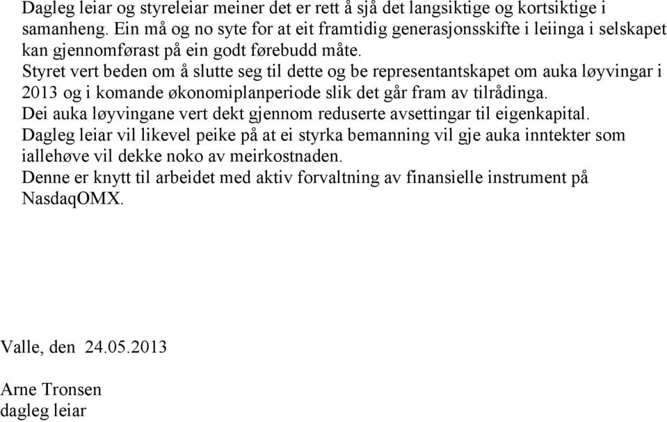 Styret vert beden om å slutte seg til dette og be representantskapet om auka løyvingar i 2013 og i komande økonomiplanperiode slik det går fram av tilrådinga.