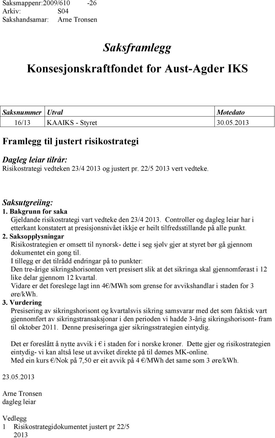 Bakgrunn for saka Gjeldande risikostrategi vart vedteke den 23/4 2013. Controller og dagleg leiar har i etterkant konstatert at presisjonsnivået ikkje er heilt tilfredsstillande på alle punkt. 2. Saksopplysningar Risikostrategien er omsett til nynorsk- dette i seg sjølv gjer at styret bør gå gjennom dokumentet ein gong til.