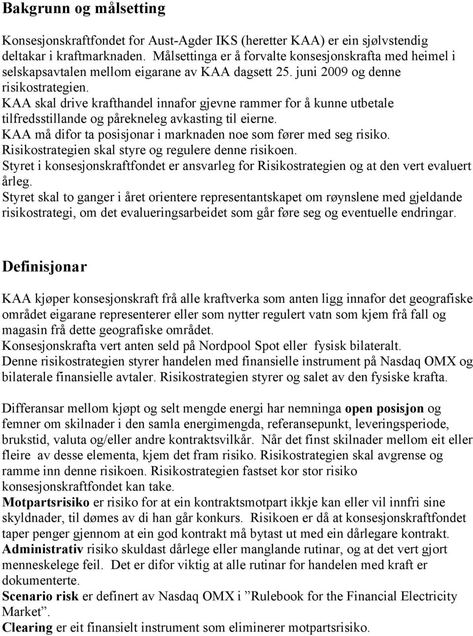 KAA skal drive krafthandel innafor gjevne rammer for å kunne utbetale tilfredsstillande og pårekneleg avkasting til eierne. KAA må difor ta posisjonar i marknaden noe som fører med seg risiko.