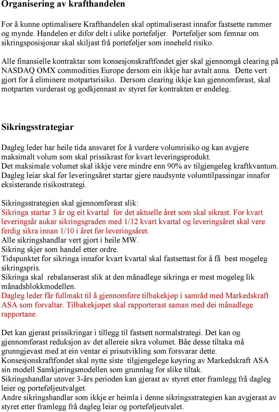 Alle finansielle kontraktar som konsesjonskraftfondet gjer skal gjennomgå clearing på NASDAQ OMX commodities Europe dersom ein ikkje har avtalt anna. Dette vert gjort for å eliminere motpartsrisiko.