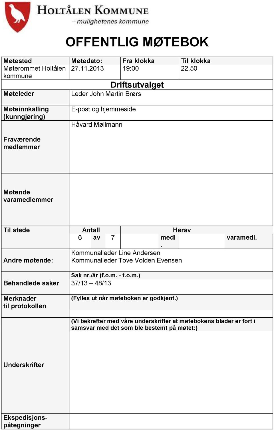 varamedlemmer Til stede Antall Herav 6 av 7 medl. Kommunalleder Line Andersen Andre møtende: Kommunalleder Tove Volden Evensen varamedl. Sak nr./år (f.o.m. - t.o.m.) Behandlede saker 37/13 48/13 Merknader til protokollen (Fylles ut når møteboken er godkjent.