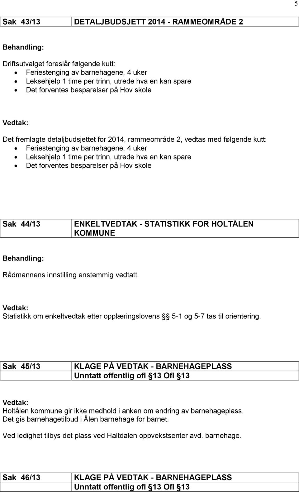 Det forventes besparelser på Hov skole Sak 44/13 ENKELTVEDTAK - STATISTIKK FOR HOLTÅLEN KOMMUNE Statistikk om enkeltvedtak etter opplæringslovens 5-1 og 5-7 tas til orientering.