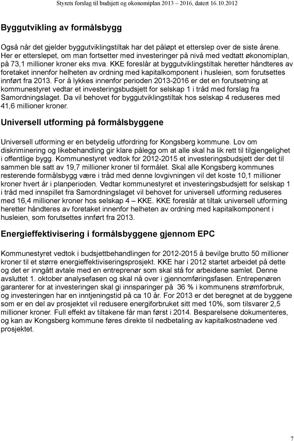 KKE foreslår at byggutviklingstiltak heretter håndteres av foretaket innenfor helheten av ordning med kapitalkomponent i husleien, som forutsettes innført fra 2013.