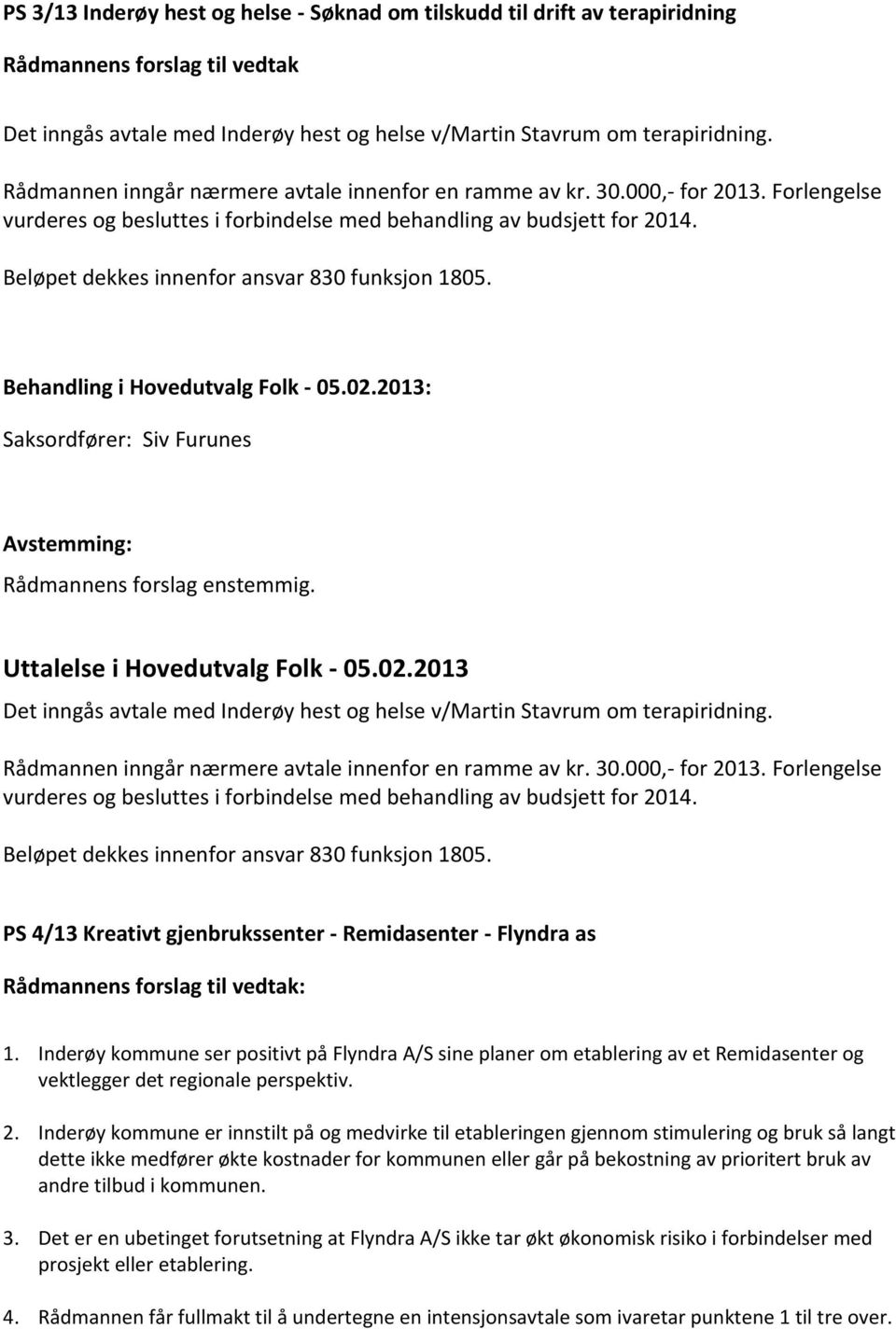 Beløpet dekkes innenfor ansvar 830 funksjon 1805. Behandling i Hovedutvalg Folk - 05.02.2013: Saksordfører: Siv Furunes Rådmannens forslag enstemmig. Uttalelse i Hovedutvalg Folk - 05.02.2013 Det inngås avtale med Inderøy hest og helse v/martin Stavrum om terapiridning.