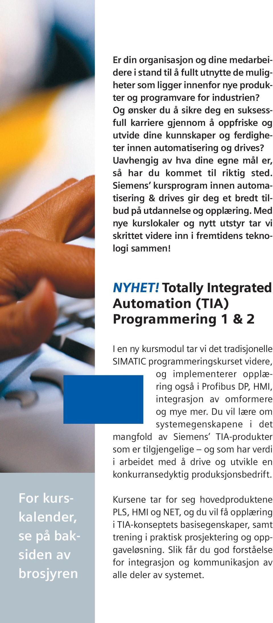 Uavhengig av hva dine egne mål er, så har du kommet til riktig sted. Siemens kursprogram innen automatisering & drives gir deg et bredt tilbud på utdannelse og opplæring.