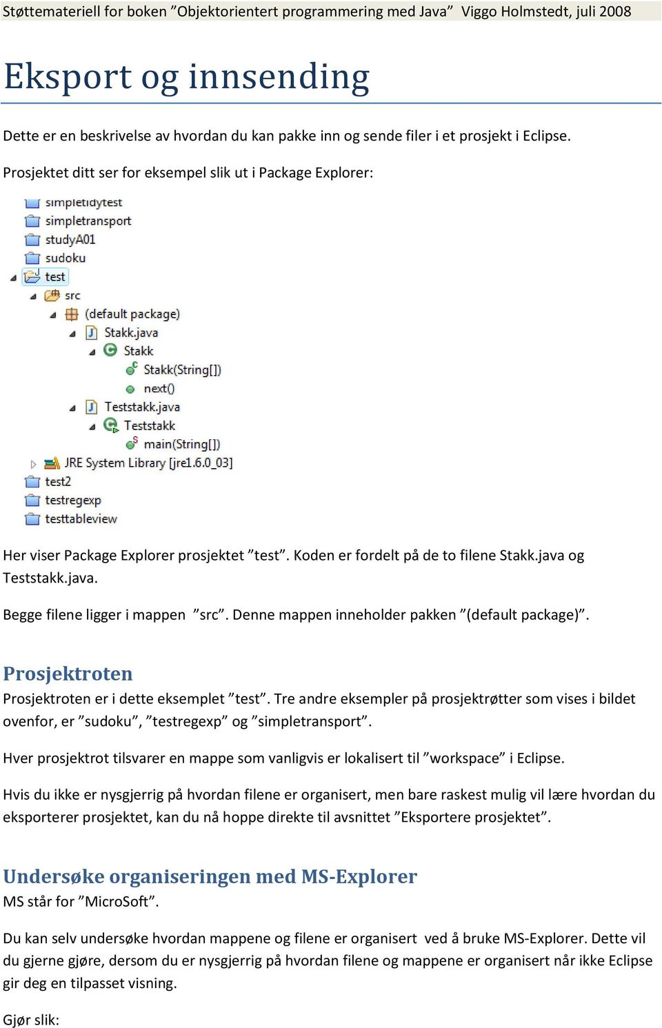 Denne mappen inneholder pakken (default package). Prosjektroten Prosjektroten er i dette eksemplet test.