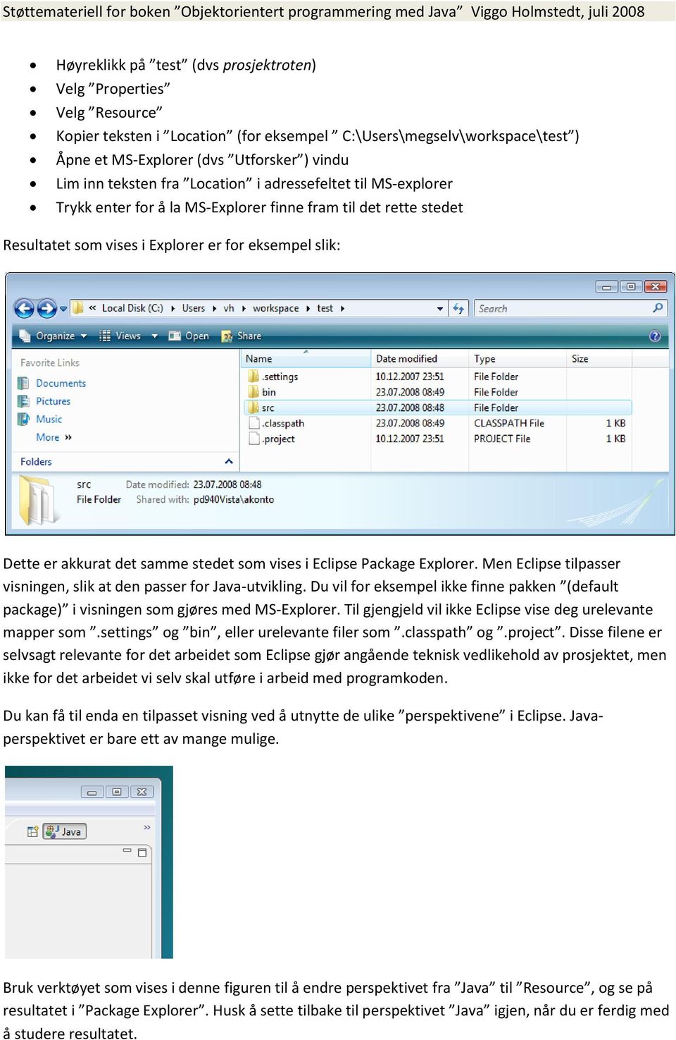 stedet som vises i Eclipse Package Explorer. Men Eclipse tilpasser visningen, slik at den passer for Java-utvikling.