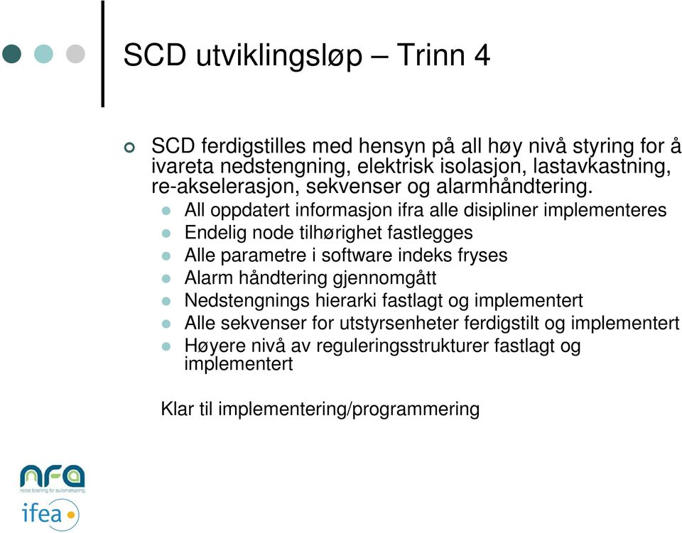 All oppdatert informasjon ifra alle disipliner implementeres Endelig node tilhørighet fastlegges Alle parametre i software indeks fryses