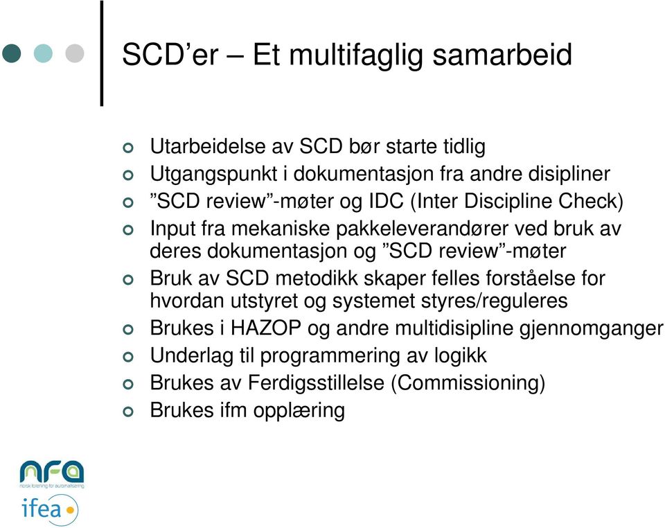 review -møter Bruk av SCD metodikk skaper felles forståelse for hvordan utstyret og systemet styres/reguleres Brukes i HAZOP og