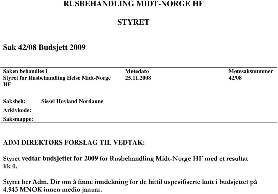 2008 42/08 HF Saksbeh: Arkivkode: Saksmappe: Sissel Hovland Nordaune ADM DIREKTØRS FORSLAG TIL VEDTAK: Styret