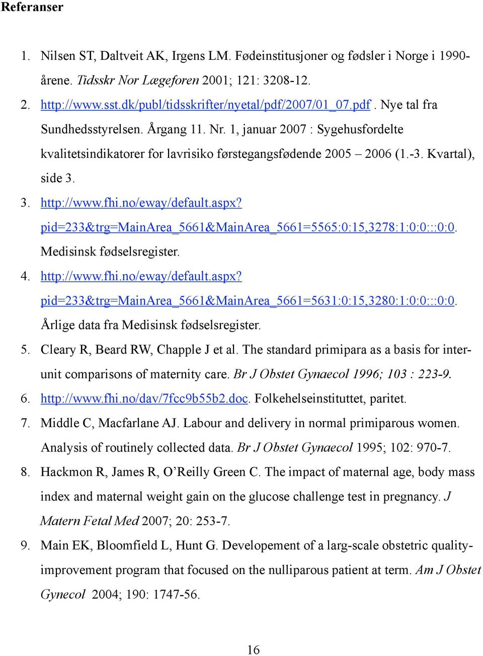 Kvartal), side 3. 3. http://www.fhi.no/eway/default.aspx? pid=233&trg=mainarea_5661&mainarea_5661=5565:0:15,3278:1:0:0:::0:0. Medisinsk fødselsregister. 4. http://www.fhi.no/eway/default.aspx? pid=233&trg=mainarea_5661&mainarea_5661=5631:0:15,3280:1:0:0:::0:0.