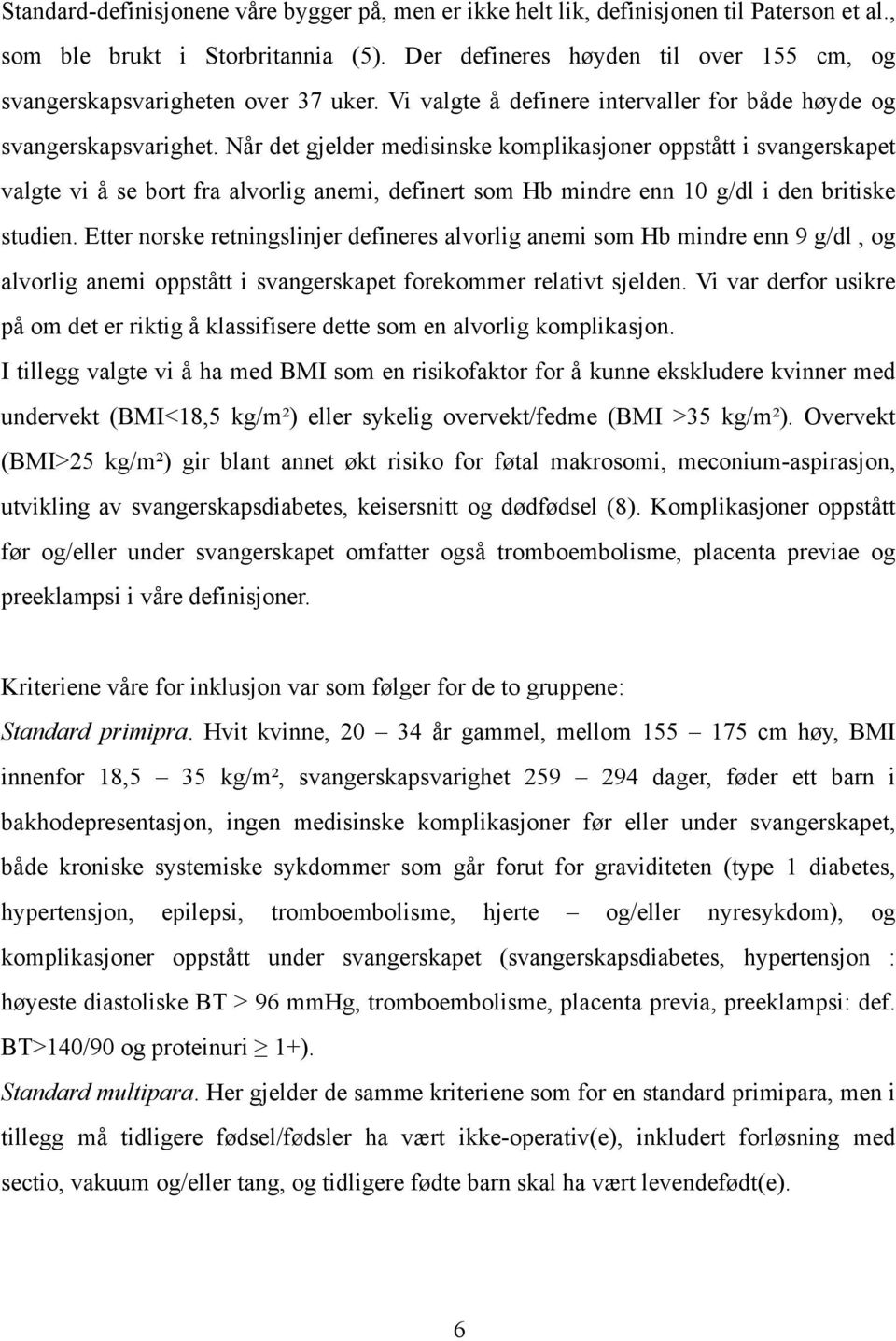 Når det gjelder medisinske komplikasjoner oppstått i svangerskapet valgte vi å se bort fra alvorlig anemi, definert som Hb mindre enn 10 g/dl i den britiske studien.