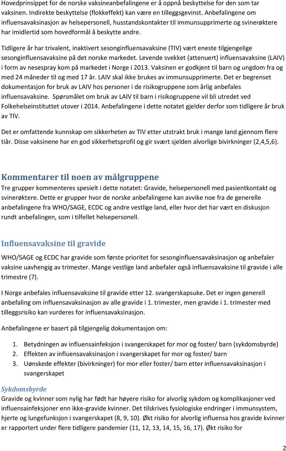 Tidligere år har trivalent, inaktivert sesonginfluensavaksine (TIV) vært eneste tilgjengelige sesonginfluensavaksine på det norske markedet.