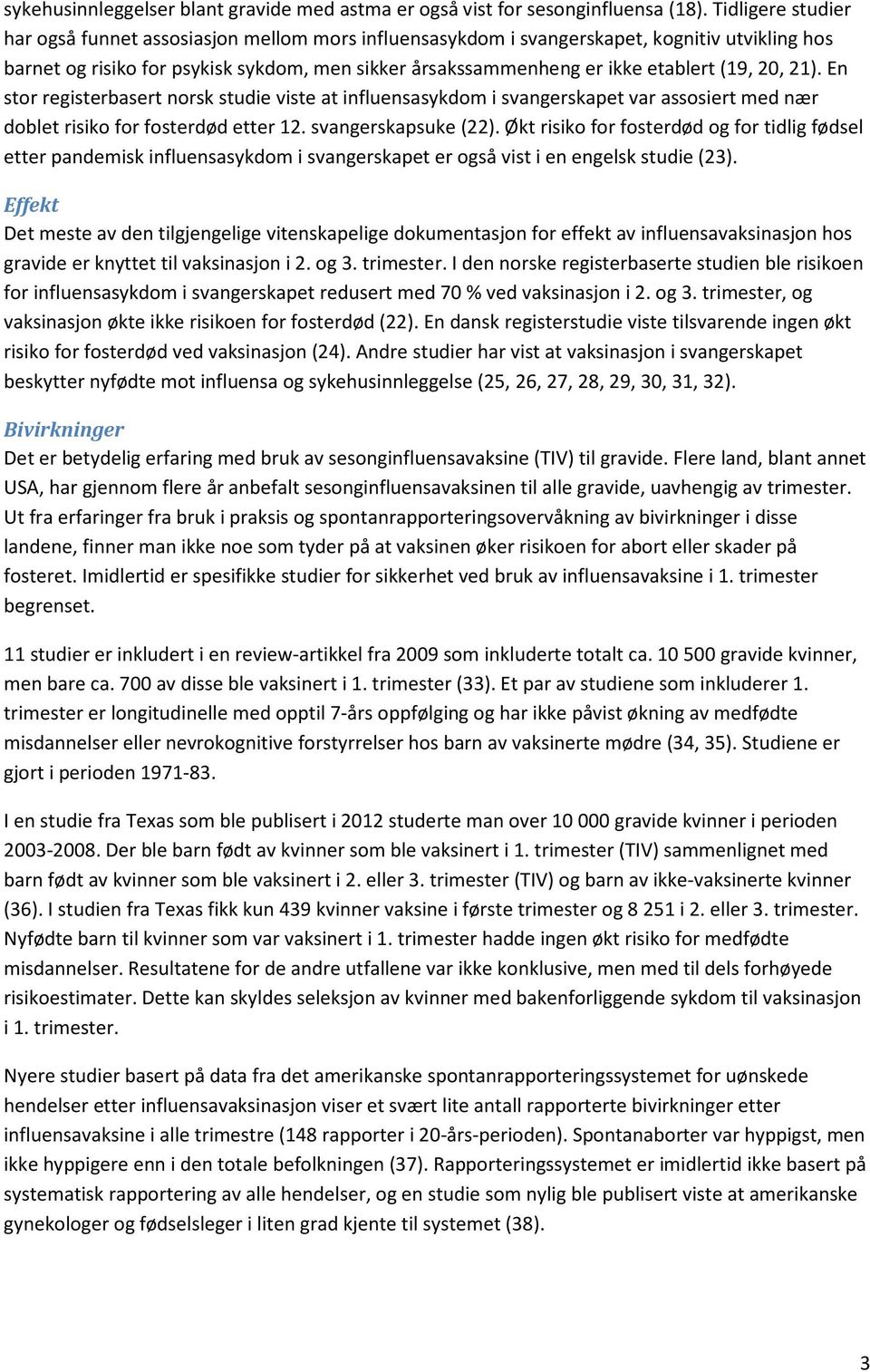 (19, 20, 21). En stor registerbasert norsk studie viste at influensasykdom i svangerskapet var assosiert med nær doblet risiko for fosterdød etter 12. svangerskapsuke (22).