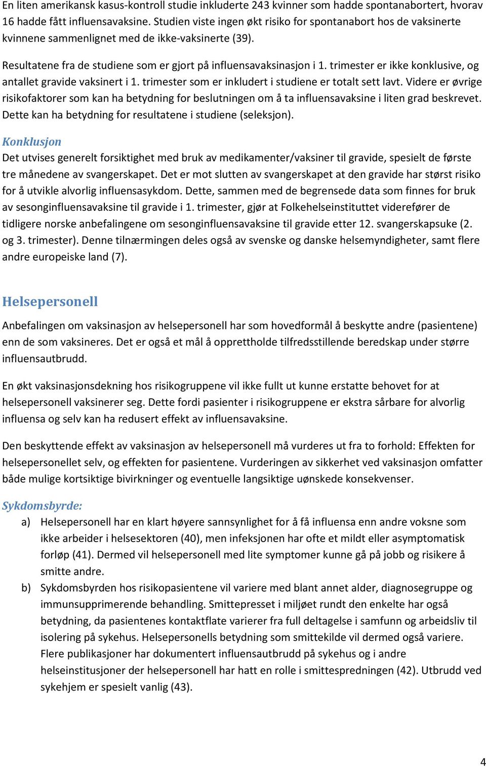 trimester er ikke konklusive, og antallet gravide vaksinert i 1. trimester som er inkludert i studiene er totalt sett lavt.