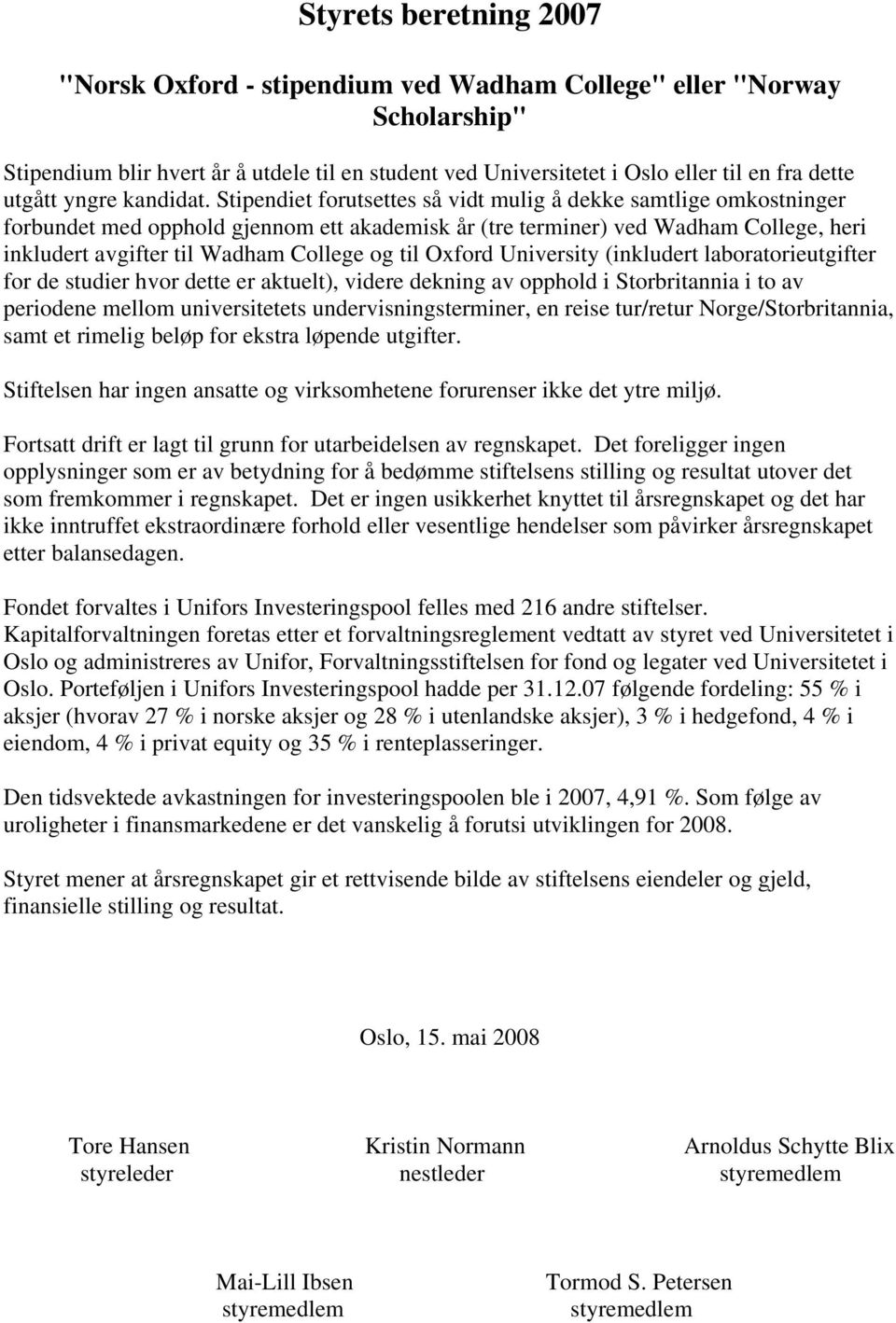 Stipendiet forutsettes så vidt mulig å dekke samtlige omkostninger forbundet med opphold gjennom ett akademisk år (tre terminer) ved Wadham College, heri inkludert avgifter til Wadham College og til