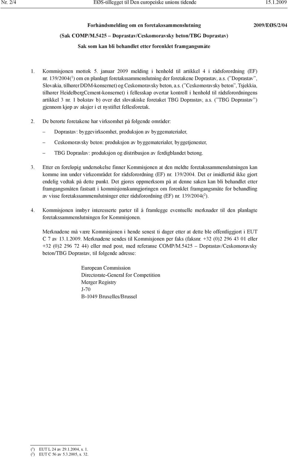 januar 2009 melding i henhold til artikkel 4 i rådsforordning (EF) nr. 139/2004( 1 ) om en planlagt foretakssammenslutning der foretakene Doprastav, a.s. ( Doprastav, Slovakia, tilhører DDM-konsernet) og Ceskomoravsky beton, a.