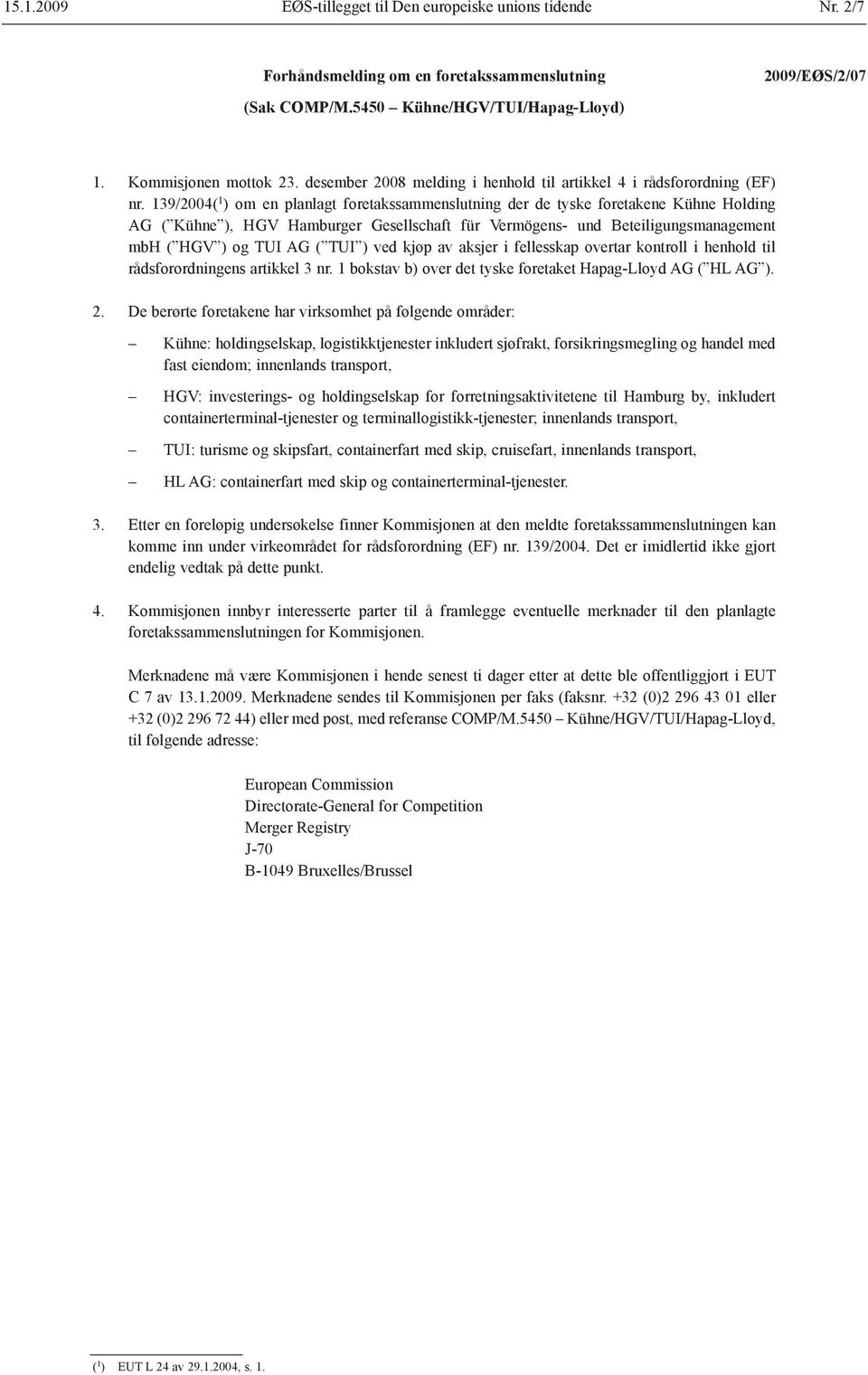 139/2004( 1 ) om en planlagt foretakssammenslutning der de tyske foretakene Kühne Holding AG ( Kühne ), HGV Hamburger Gesellschaft für Vermögens- und Beteiligungsmanagement mbh ( HGV ) og TUI AG (