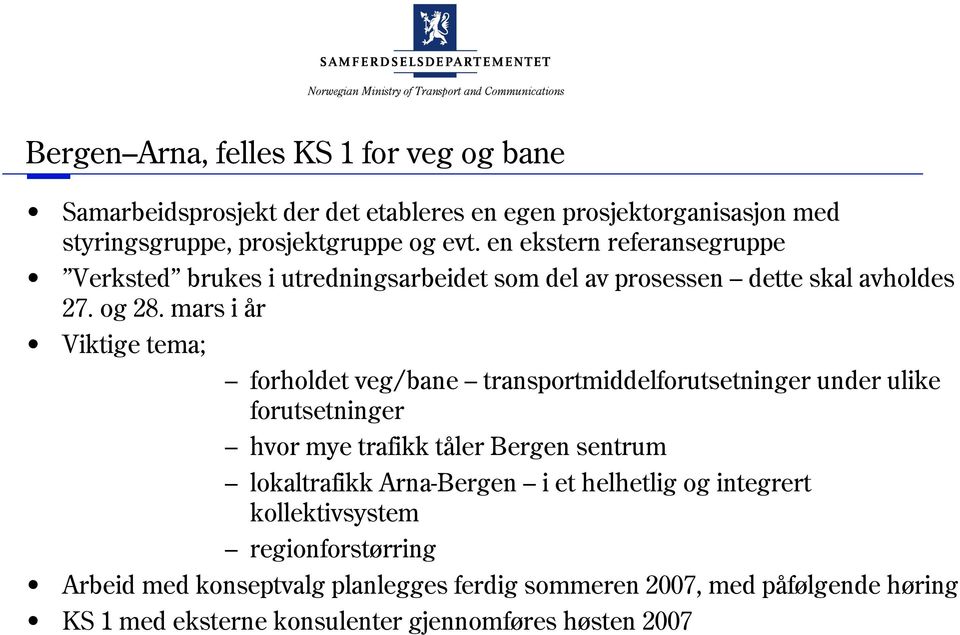 mars i år Viktige tema; forholdet veg/bane transportmiddelforutsetninger under ulike forutsetninger hvor mye trafikk tåler Bergen sentrum lokaltrafikk