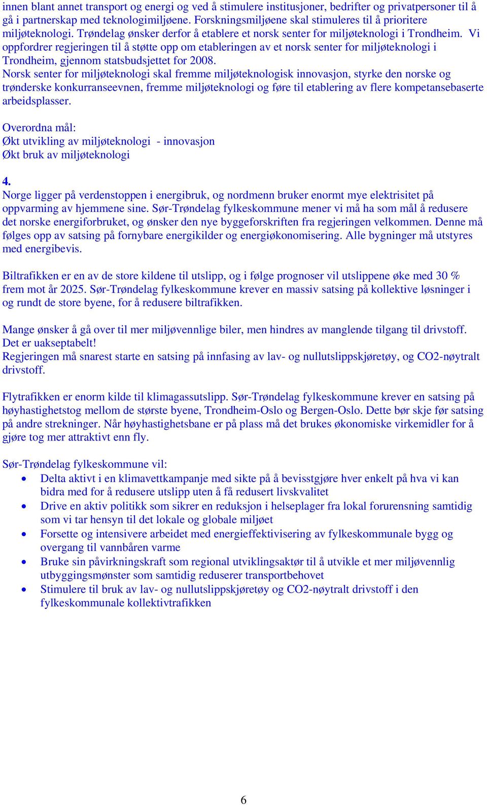 Vi oppfordrer regjeringen til å støtte opp om etableringen av et norsk senter for miljøteknologi i Trondheim, gjennom statsbudsjettet for 2008.