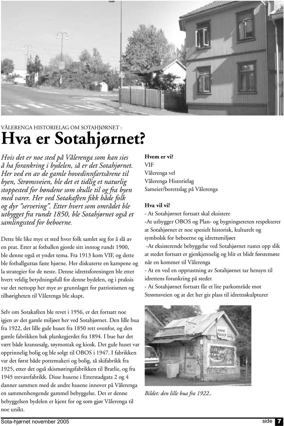 Her ved Sotakafèen fikk både folk og dyr servering. Etter hvert som området ble utbygget fra rundt 1850, ble Sotahjørnet også et samlingssted for beboerne.