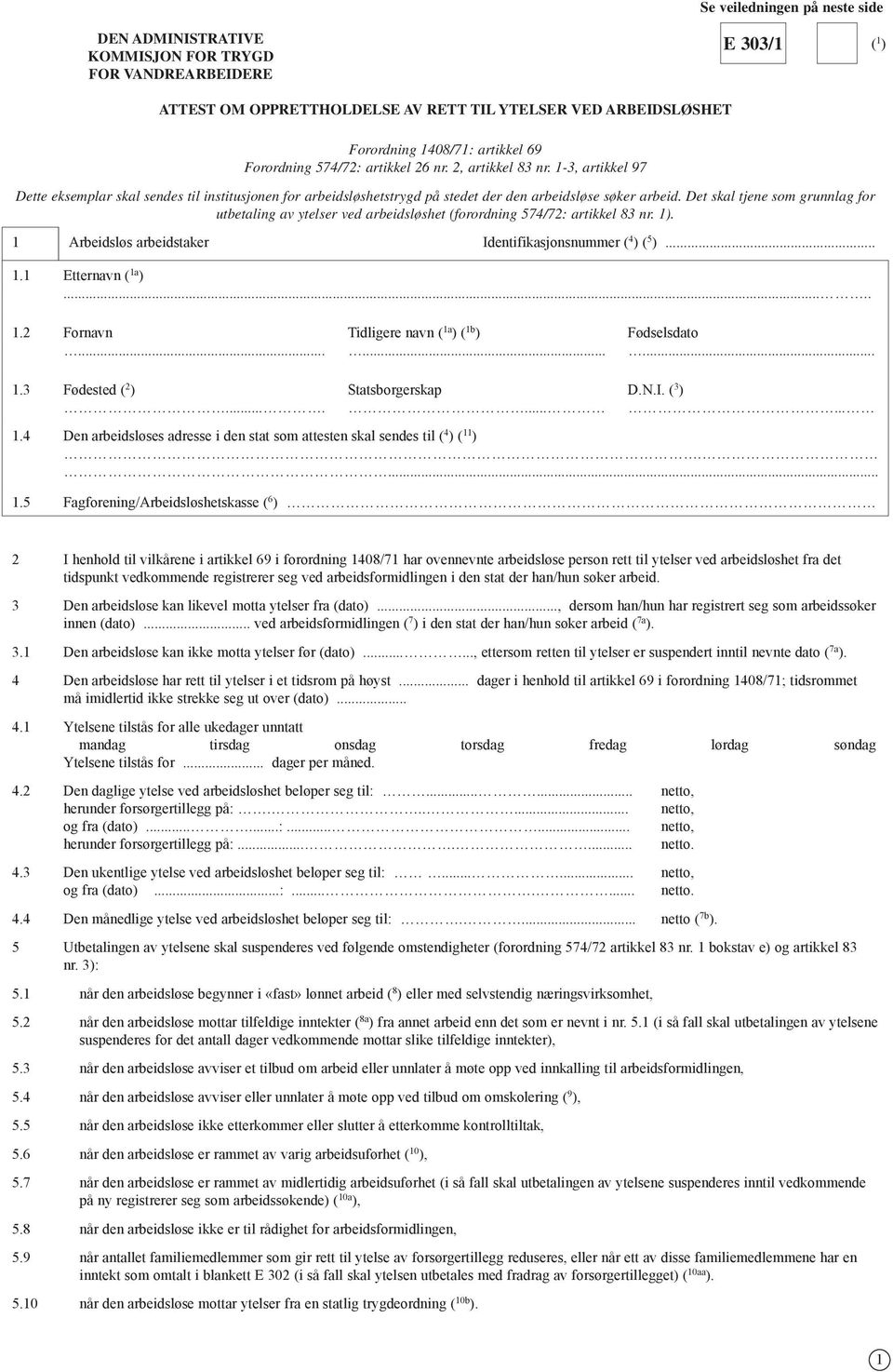 Det skal tjene som grunnlag for utbetaling av ytelser ved arbeidsløshet (forordning 574/72: artikkel 83 nr. 1). 1 Arbeidsløs arbeidstaker Identifikasjonsnummer ( 4 ) ( 5 )... 1.1 Etternavn ( 1a )..... 1.2 Fornavn.