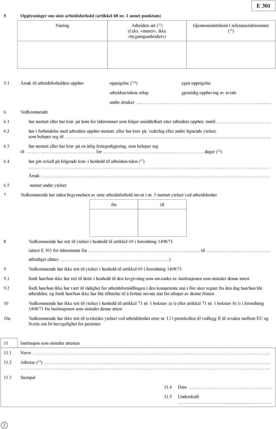 1 har mottatt eller har krav på lønn for tidsrommet som følger umiddelbart etter arbeidets opphør, inntil..... 6.