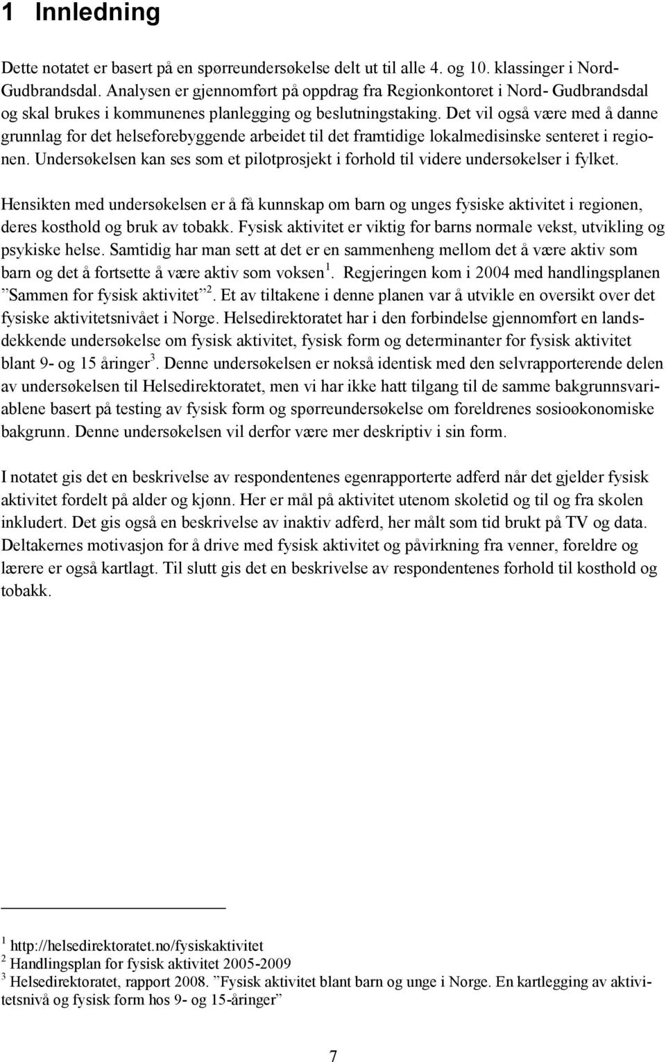 Det vil også være med å danne grunnlag for det helseforebyggende arbeidet til det framtidige lokalmedisinske senteret i regionen.