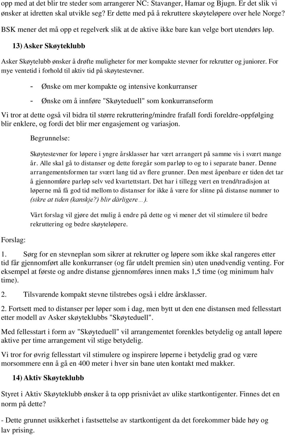 13) Asker Skøyteklubb Asker Skøytelubb ønsker å drøfte muligheter for mer kompakte stevner for rekrutter og juniorer. For mye ventetid i forhold til aktiv tid på skøytestevner.