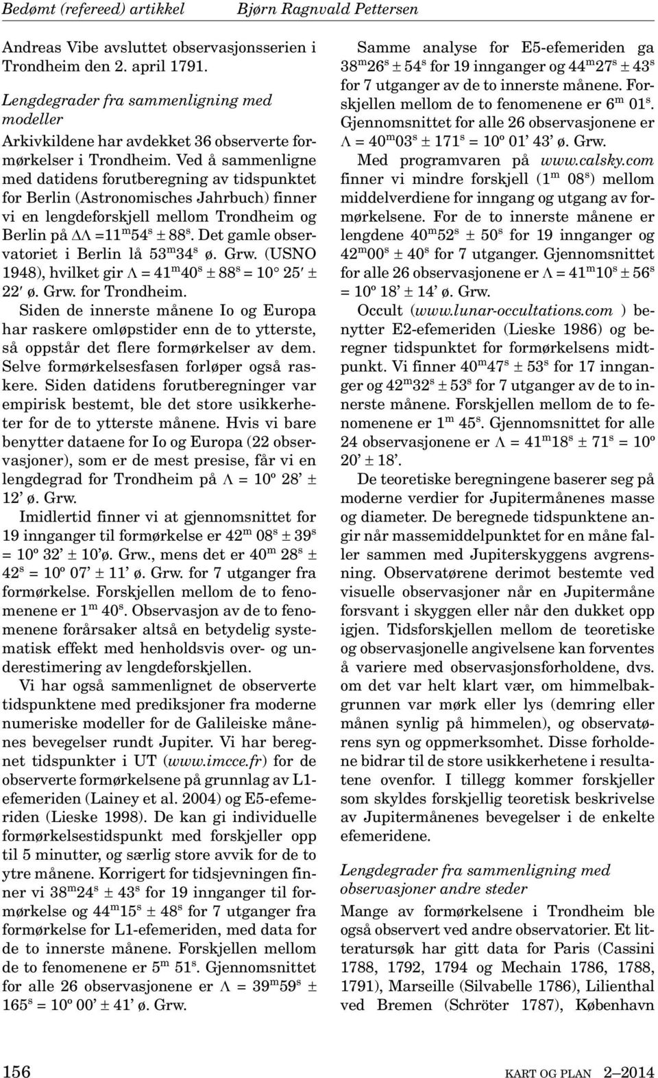 Ved å sammenligne med datidens forutberegning av tidspunktet for Berlin (Astronomisches Jahrbuch) finner vi en lengdeforskjell mellom Trondheim og Berlin på ΔΛ =11 m 54 s ± 88 s.