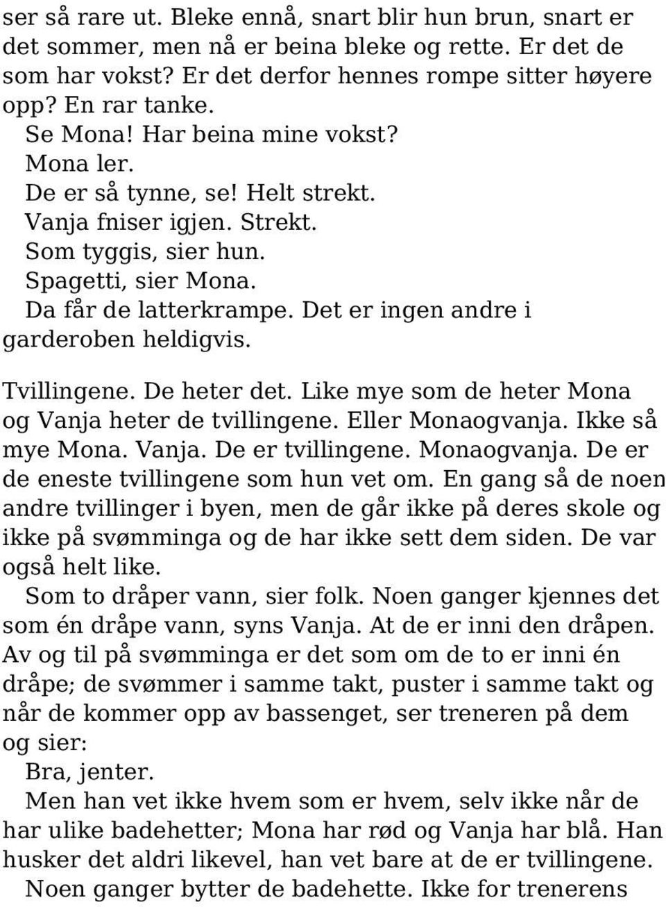 Det er ingen andre i garderoben heldigvis. Tvillingene. De heter det. Like mye som de heter Mona og Vanja heter de tvillingene. Eller Monaogvanja. Ikke så mye Mona. Vanja. De er tvillingene.