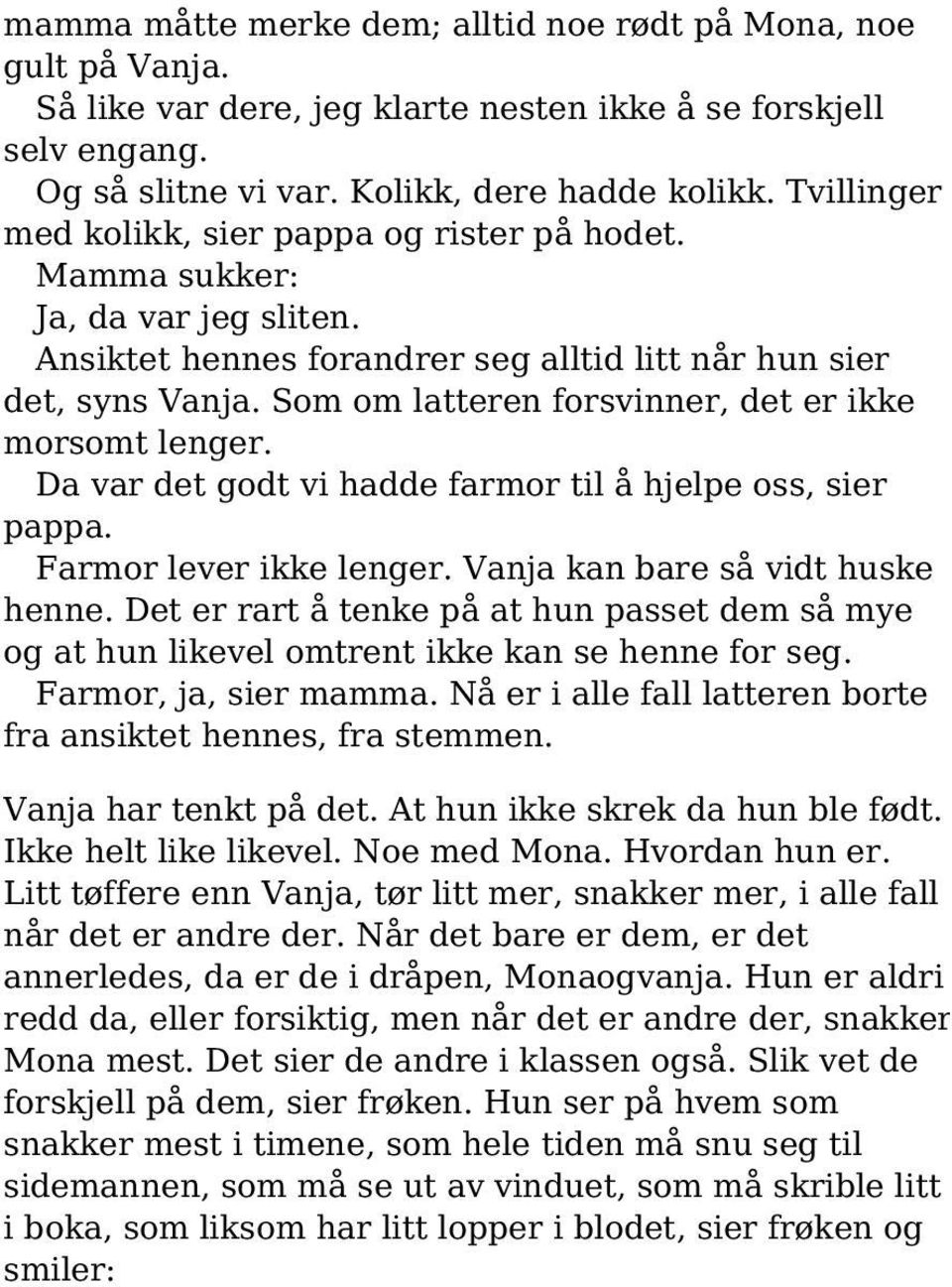 Som om latteren forsvinner, det er ikke morsomt lenger. Da var det godt vi hadde farmor til å hjelpe oss, sier pappa. Farmor lever ikke lenger. Vanja kan bare så vidt huske henne.