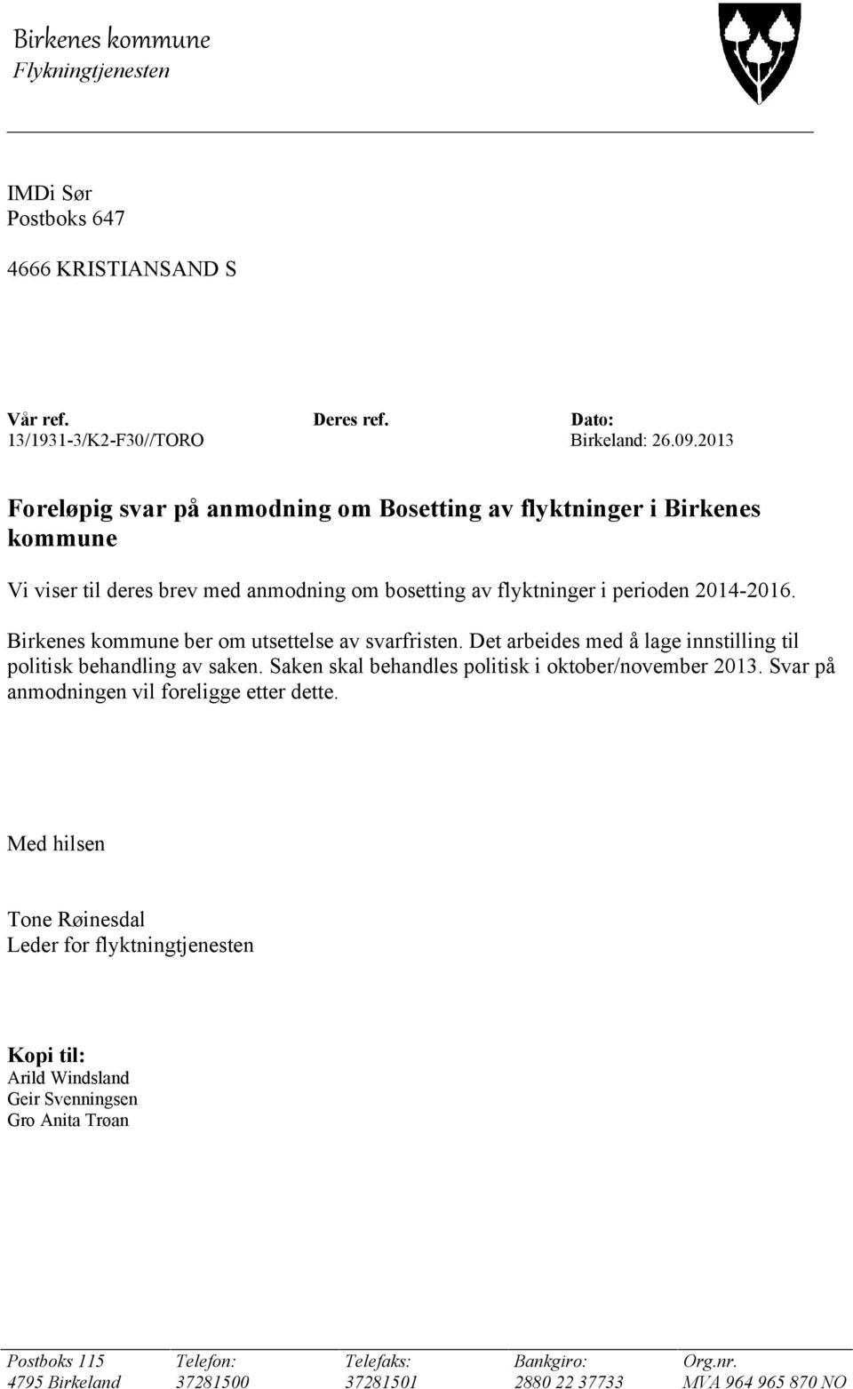 Birkenes kommune ber om utsettelse av svarfristen. Det arbeides med å lage innstilling til politisk behandling av saken. Saken skal behandles politisk i oktober/november 2013.