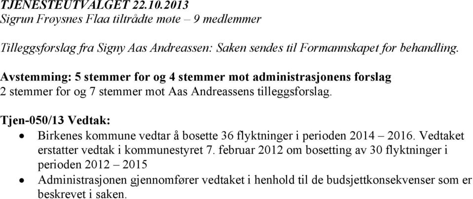 Avstemming: 5 stemmer for og 4 stemmer mot administrasjonens forslag 2 stemmer for og 7 stemmer mot Aas Andreassens tilleggsforslag.