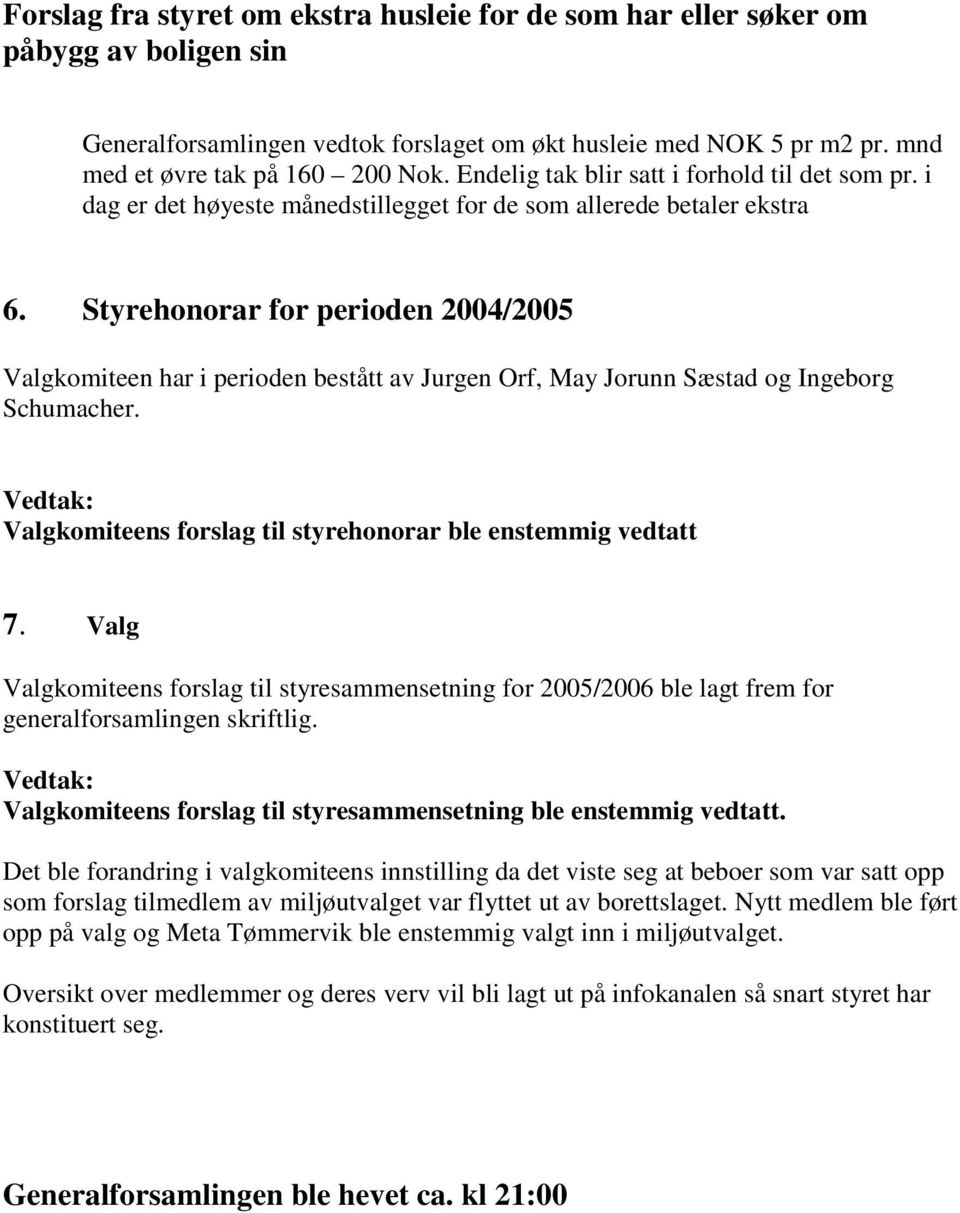 Styrehonorar for perioden 2004/2005 Valgkomiteen har i perioden bestått av Jurgen Orf, May Jorunn Sæstad og Ingeborg Schumacher. Vedtak: Valgkomiteens forslag til styrehonorar ble enstemmig vedtatt 7.