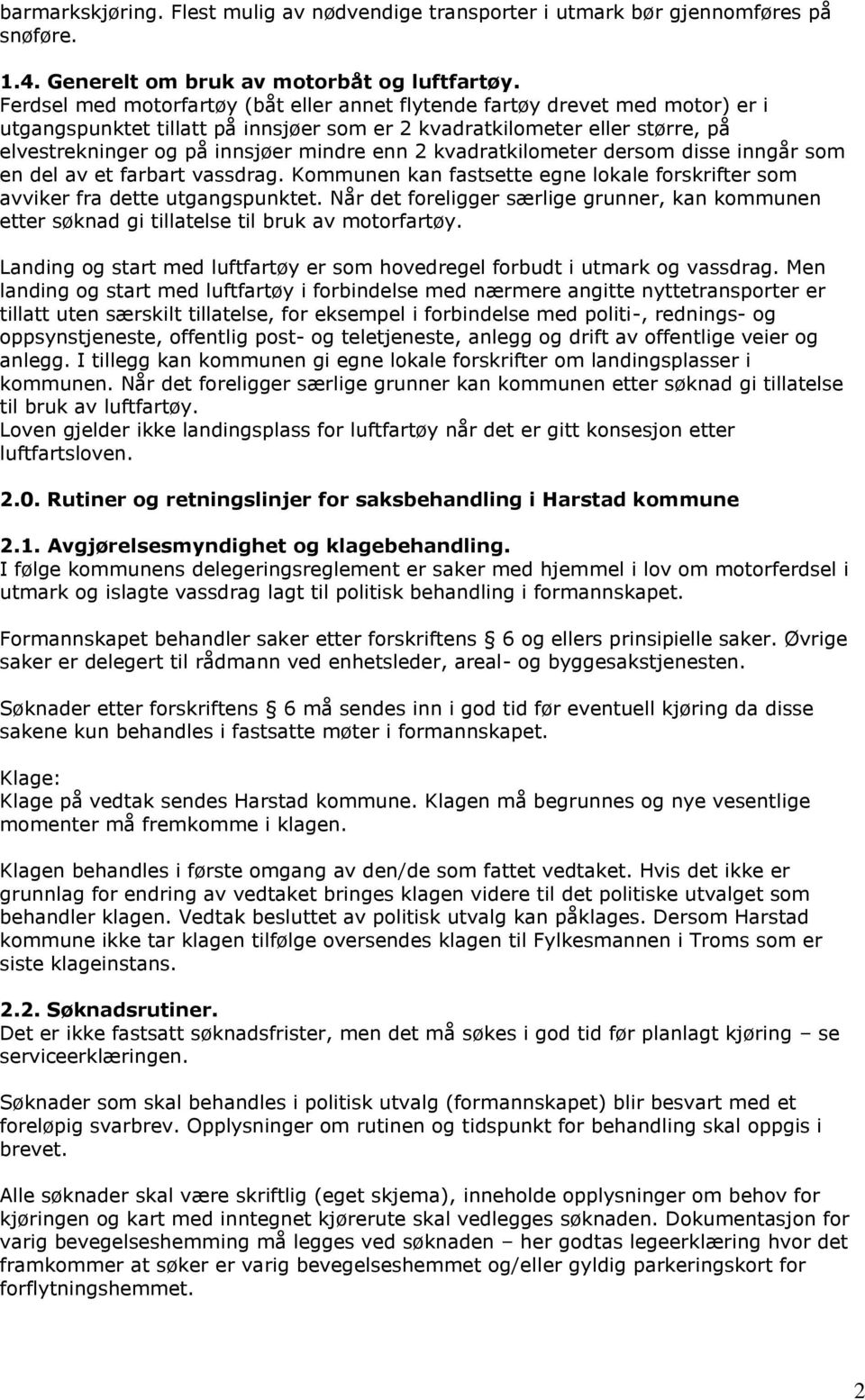 2 kvadratkilometer dersom disse inngår som en del av et farbart vassdrag. Kommunen kan fastsette egne lokale forskrifter som avviker fra dette utgangspunktet.