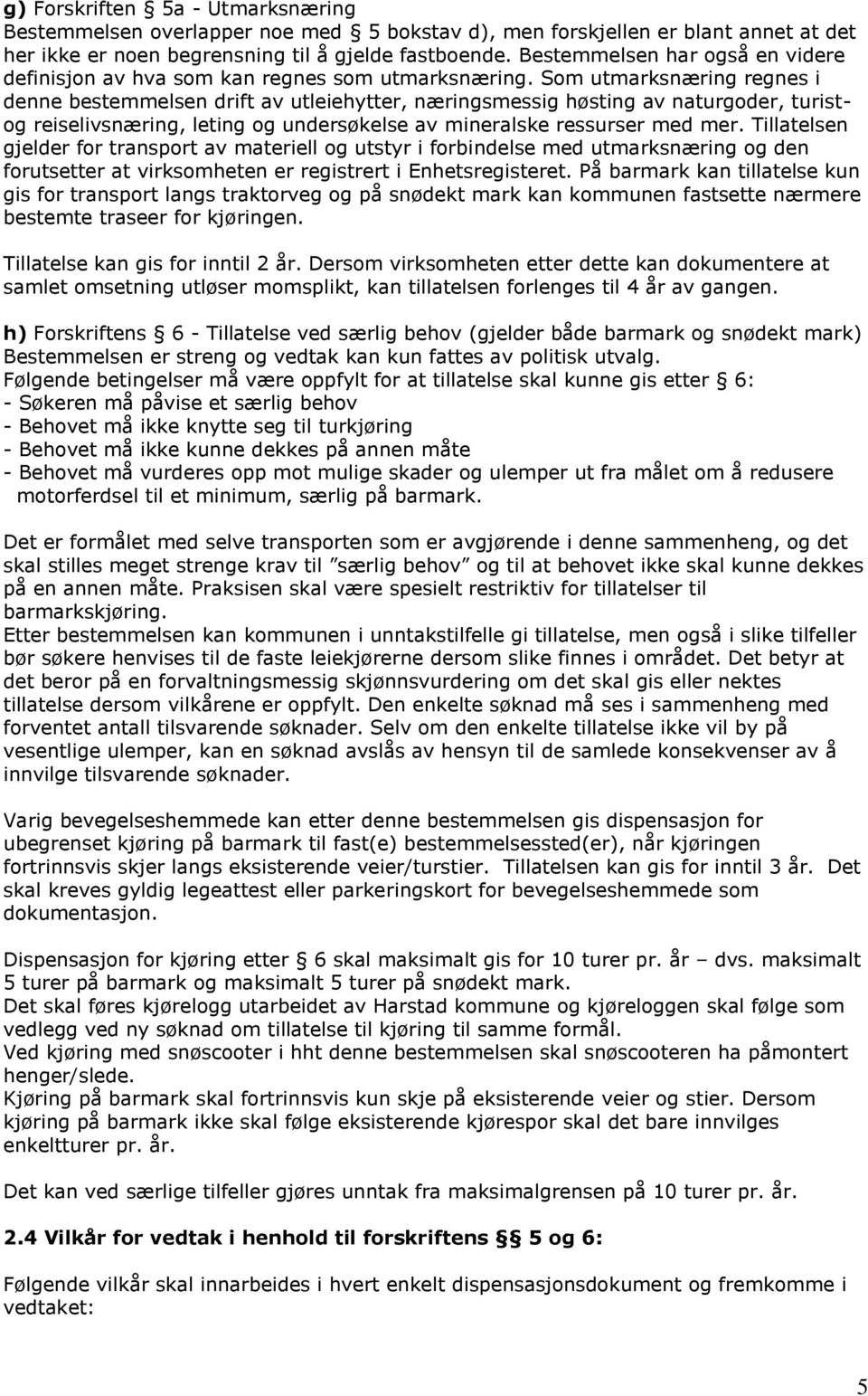 Som utmarksnæring regnes i denne bestemmelsen drift av utleiehytter, næringsmessig høsting av naturgoder, turistog reiselivsnæring, leting og undersøkelse av mineralske ressurser med mer.