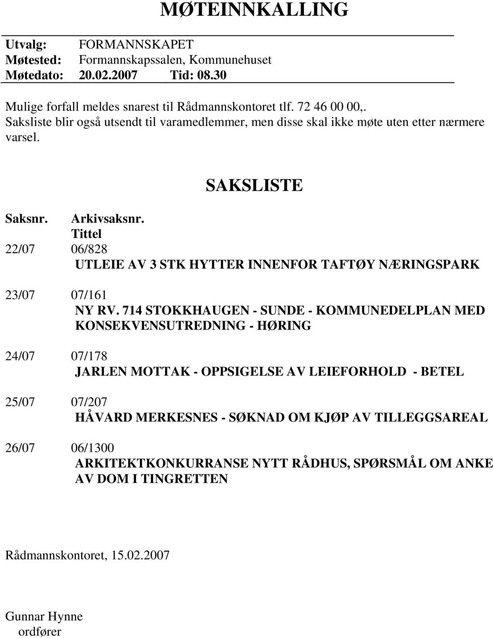 Tittel 22/07 06/828 UTLEIE AV 3 STK HYTTER INNENFOR TAFTØY NÆRINGSPARK 23/07 07/161 NY RV.