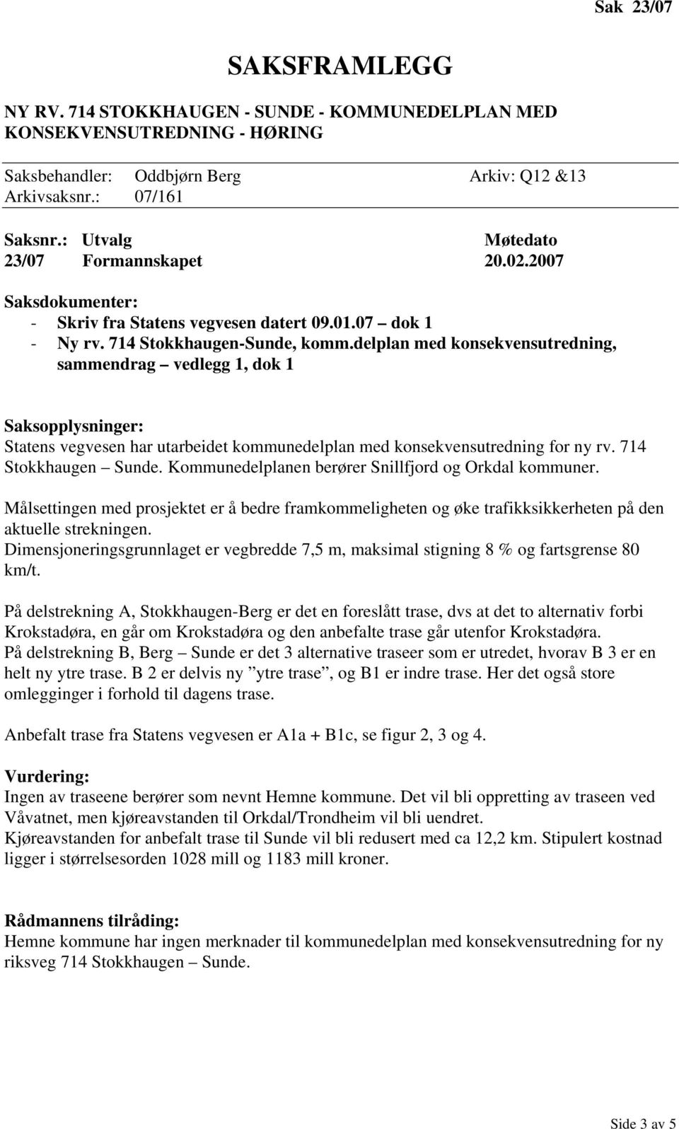 delplan med konsekvensutredning, sammendrag vedlegg 1, dok 1 Statens vegvesen har utarbeidet kommunedelplan med konsekvensutredning for ny rv. 714 Stokkhaugen Sunde.